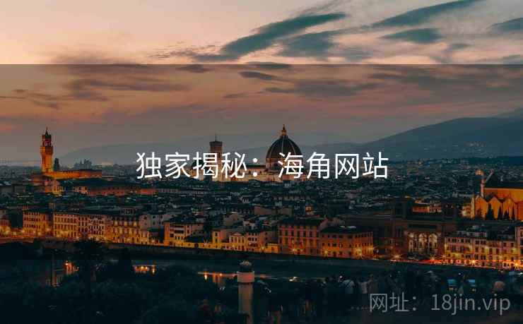 独家揭秘：海角网站