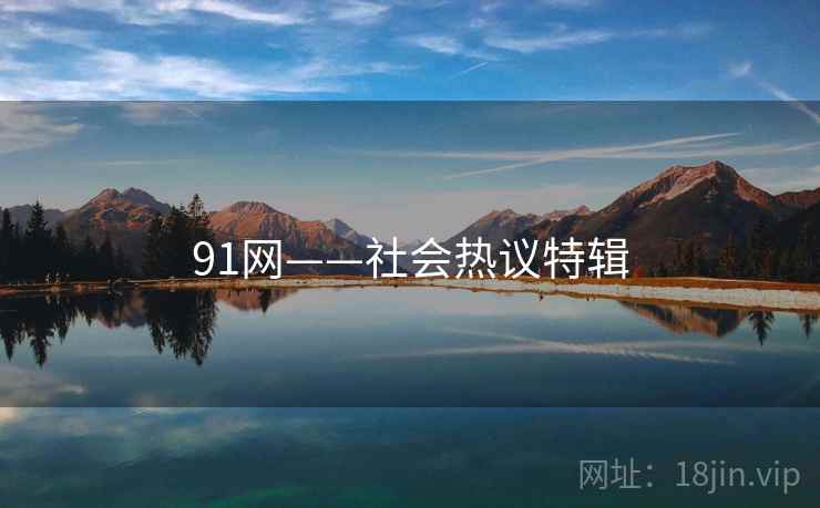 91网——社会热议特辑