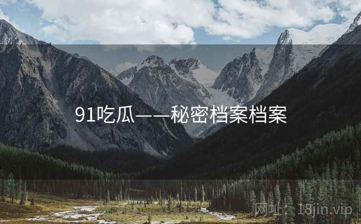 91吃瓜——秘密档案档案