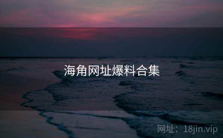 海角网址爆料合集