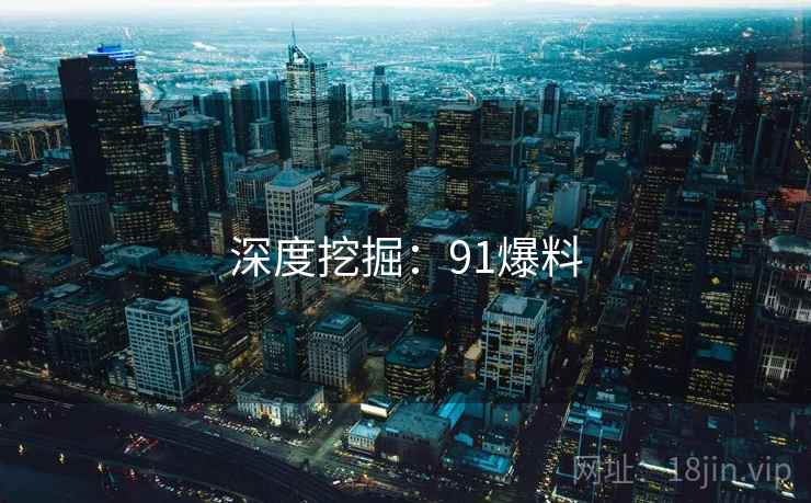 深度挖掘：91爆料