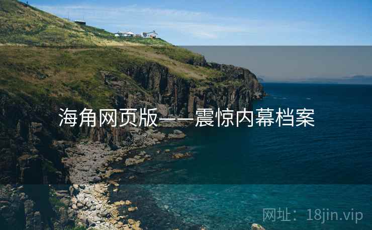海角网页版——震惊内幕档案