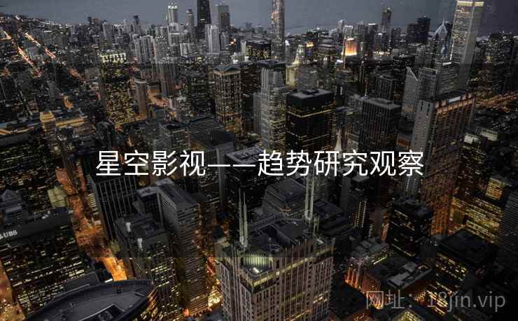星空影视——趋势研究观察