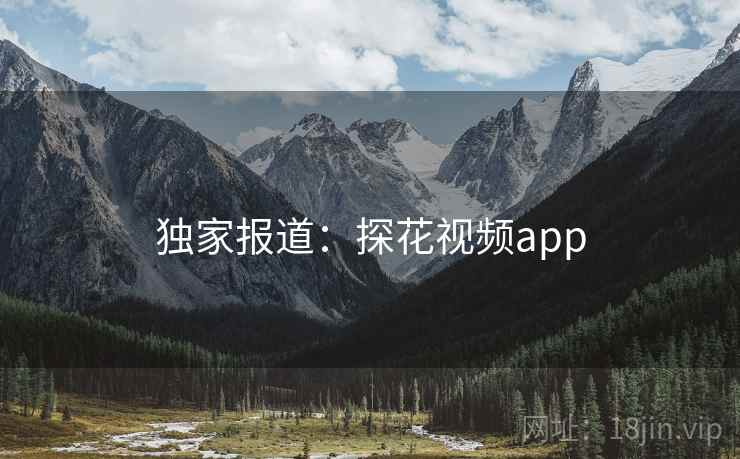 独家报道:探花视频app