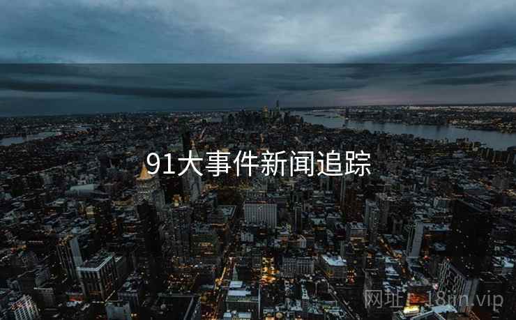 91大事件新闻追踪