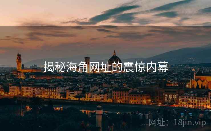 揭秘海角网址的震惊内幕